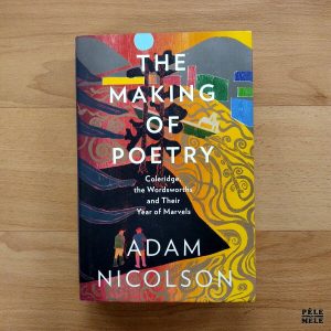 "The Making of Poetry - Coleridge, the Wordsworths and Their Year of Marvels" - Adam Nicolson (William Collins)