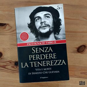 "Senza Perdere la Tenerezza, Vita e Morte di Ernesto Che Guevara" - Paco Ignacio Taibo II (IL SAGGIATORE, 2006)