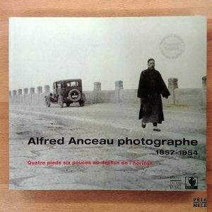 "Alfred Anceau photographe, 1857-1954 : Quatre pieds six pouces au-dessus de l'horizon" (Somogy / Éditions d'Art)