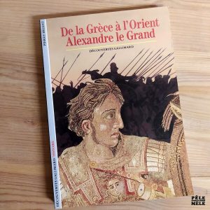 Découvertes Gallimard n°27: Pierre Briant "De la Grèce à l'Orient, Alexandre le Grand"