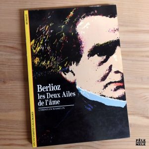 Découvertes Gallimard n°51 : Christian Wasselin "Berlioz, les Deux Ailes de l'Âme"