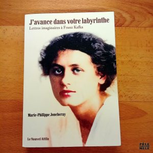 "J'avance dans votre labyrinthe, lettres imaginaires à Franz Kafka" - Marie-Philippe Joncheray