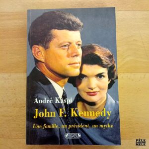 "John F. Kennedy - Une famille, un président, un mythe" - André Kaspi (Éditions Complexe)