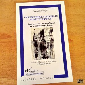 "Une politique culturelle privée en France? Les Nouveaux Commanditaires de la Fondation de France" - Emmanuel Négrier