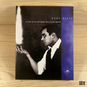 Yves Klein. La Vie, la vie elle-même qui est l'art absolu - Gilbert Perlein Bruno Corà