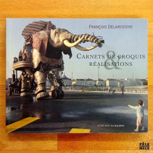 "Carnets de croquis & réalisations" - François Delaroziere (Actes Sud / La Machine)