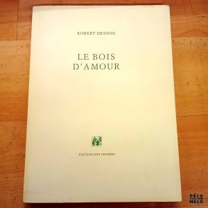 "Le bois d'amour" - Robert Desnos / Editions des Cendres 1995
