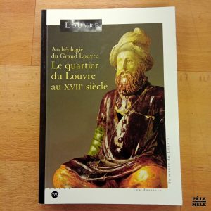 "Archéologie du Grand Louvre : Le quartier du Louvre au XVIIème siècle" (Les dossiers du musée du Louvre)