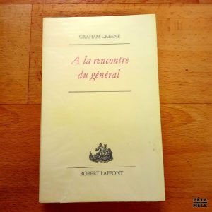 "A la rencontre du général" - Graham Greene / Chez Robert Laffont 1984 / Edition originale
