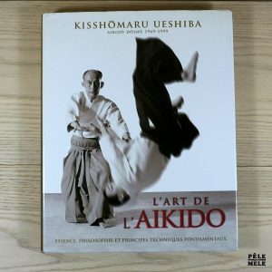 L'Art de l'Aikido de Morihei Ueshiba - Principes et techniques fondamentales - Kisshômaru Ueshiba