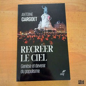 Recréer le ciel, genèse et devenir du populisme - Antoine Cargoet (Les éditions du Cerf)