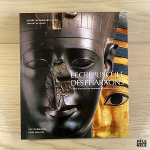 LE CRÉPUSCULE DES PHARAONS. Chefs-d' oeuvre des dernières dynasties égyptiennes - De, Keersmaeker Anna Theresa