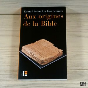 Aux origines de la Bible - Des premiers textes aux saintes écritures - Konrad Schmid, Jens Schröter