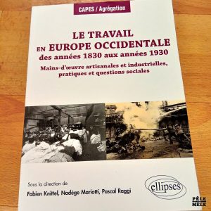 Le travail en Europe occidentale des années 1830 aux années 1930 Mains d'œuvre artisanales et industrielles, pratiques et questions sociales - Capes / Agrégation (Ellipses)