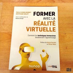 Former avec la réalité virtuelle Comment les techniques immersives bouleversent l'apprentissage - Emilie Gobin Mignot / Bertrand Wolff (Dunod)