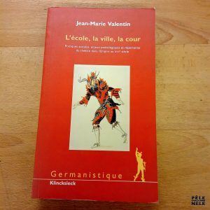 L'école, la ville, la cour Pratiques sociales, enjeux poétologiques et répertoire du théâtre dans l'Empire au XVII ème siècele (Klincksieck)