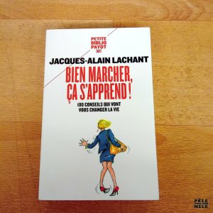 Bien marcher, ça s'apprend! 100 conseils qui vont vous changer la vie - Jacques Alain Lachant (Payot)