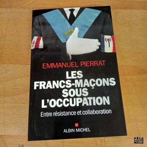 Les francs-maçons sous l'Occupation Entre Résistance et collaboration- Emmanuel Pierrat (Albin Michel)