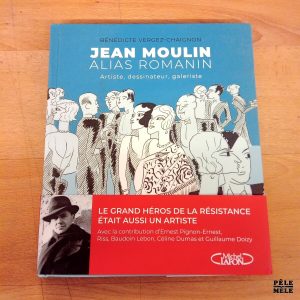 Jean Moulin alias Romanin Artiste, dessinateur, galeriste - Bénédicte Vergez-Chaignon (Michel Lafon)