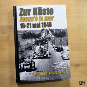 Jean-Yves Mary "Le Corridor des Panzers Tome 2 : Jusqu'à la Mer, 16-21 mai 1940" (HEIMDAL, 2010)