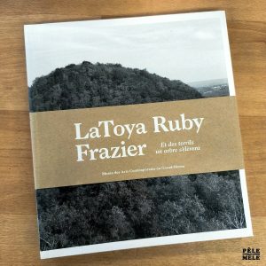 Denis Gielen, Joanna Leroy, Jean-Marc Prévost "LaToya Ruby Frazier : Et des Terrils un Arbre s'élèvera" (MUSÉE DU GRAND HORNU, 2017)