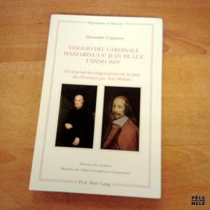 Viaggio del cardinale Mazzarini a St Jean de Luz L'anno 1659 Un journal des négociations de la paix des Pyrénées par Atto Melani - Alexandre Cojannot (Peter Lang)
