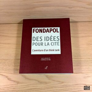 Fondapol, des idées pour la cité - L'aventure d'un think tank - Dominique Reynié