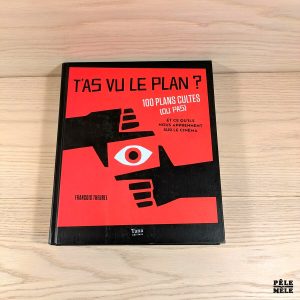 T'as Vu Le Plan ? 100 Plans Cultes (ou Pas) Et Ce Qu'ils Nous Apprennent Sur Le Ciné - François Theurel (Tana éditions)