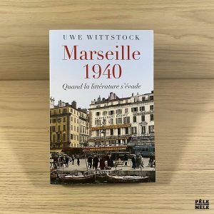 Marseille 1940 - Quand la littérature s'évade - Uwe Wittstock