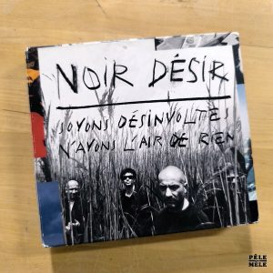 Noir Désir "Soyons Désinvoltes, n'ayons l'air de rien" (BARCLAY, 2011) / 2 cds + 1 dvd