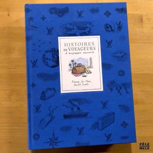 Pierre Le-Tan / Bertil Scali "Histoires de Voyageurs à Bagages Ouverts" (LOUIS VUITTON / THAMES & HUDSON, 2018)