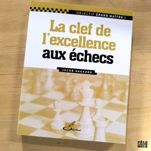 Aagaard Jacob "La clef de l'excellence aux échecs" (Olibris)