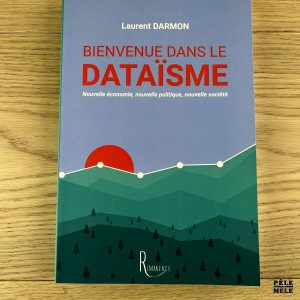 Bienvenue dans le dataïsme. Nouvelle économie, nouvelle politique, nouvelle société - Laurent Darmon