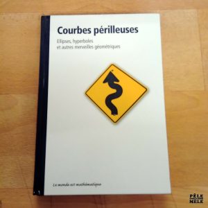 Collection "Le monde est mathématique" - Courbes périlleuses Ellipses, hyperboles et autres merveilles géométriques