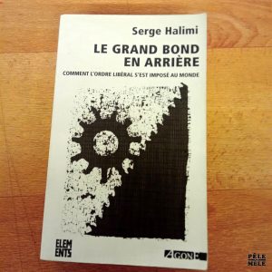 Le grand bond en arrière Comment l'ordre libéral s'est imposé au monde - Serge Halimi (Agone)
