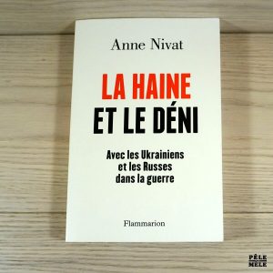 La haine et le déni - Avec les Ukrainiens et les Russes dans la guerre - Anne Nivat