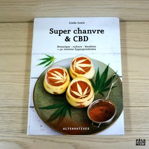 Merveilleux chanvre & CBD - Botanique - culture - bienfaits + 50 recettes hyperprotéinées - Linda Louis