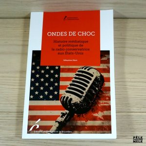 Ondes de choc - Histoire médiatique et politique de la radio conservatrice aux Etats-Unis - Sébastien Mort