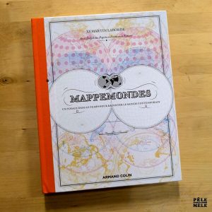 Xemartin Laborde "Mappemondes, un Voyage dans le Temps pour raconter le Monde Contemporain" (ARMAND COLIN, 2023)