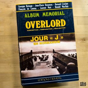 Georges Bernage, Laurent Mari, Jean-Pierre Benamou, Ronald McNair, Bernard Crochet, François de Lannoy "Album Memorial : Jour J en Normandie - Overlord, conception, préparation, réalisation" (HEIMDAL, 1993)