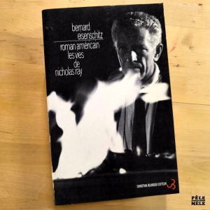 Bernard Eisenschitz "Roman Américain, les Vies de Nicolas Ray" (CHRISTIAN BOURGOIS, 1990)