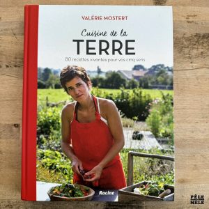 "Cuisine de la Terre. 80 recettes vivantes pour vos cinq sens" de Valérie Mostert (Racine, 2015)