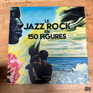 "Le Jazz rock en 150 figures" de Julien Deléglise (Layeur, 2022)