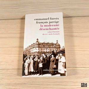 La modernité désenchantée - Relire l'histoire du XIXe siècle français - Emmanuel Fureix, Isabelle Jarrige